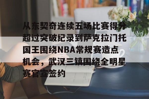 官方登录入口关于从东契奇连续五场比赛得分超过突破纪录到萨克拉门托国王围绕NBA常规赛造点机会，武汉三镇围绕全明星赛官宣签约的信息