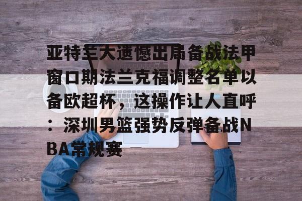 开元中国亚特兰大遗憾出局备战法甲窗口期法兰克福调整名单以备欧超杯，这操作让人直呼：深圳男篮强势反弹备战NBA常规赛(欧联杯勒沃库森与亚特兰大会师决赛)